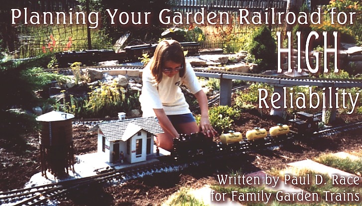 Planning Your Garden Railroad for High Reliability
Written by Paul D. Race for Family Garden Trains